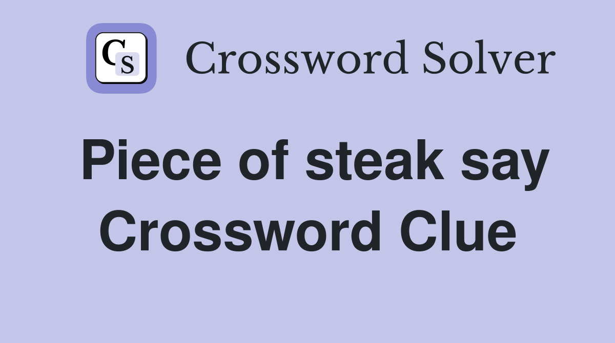 Piece of steak say Crossword Clue