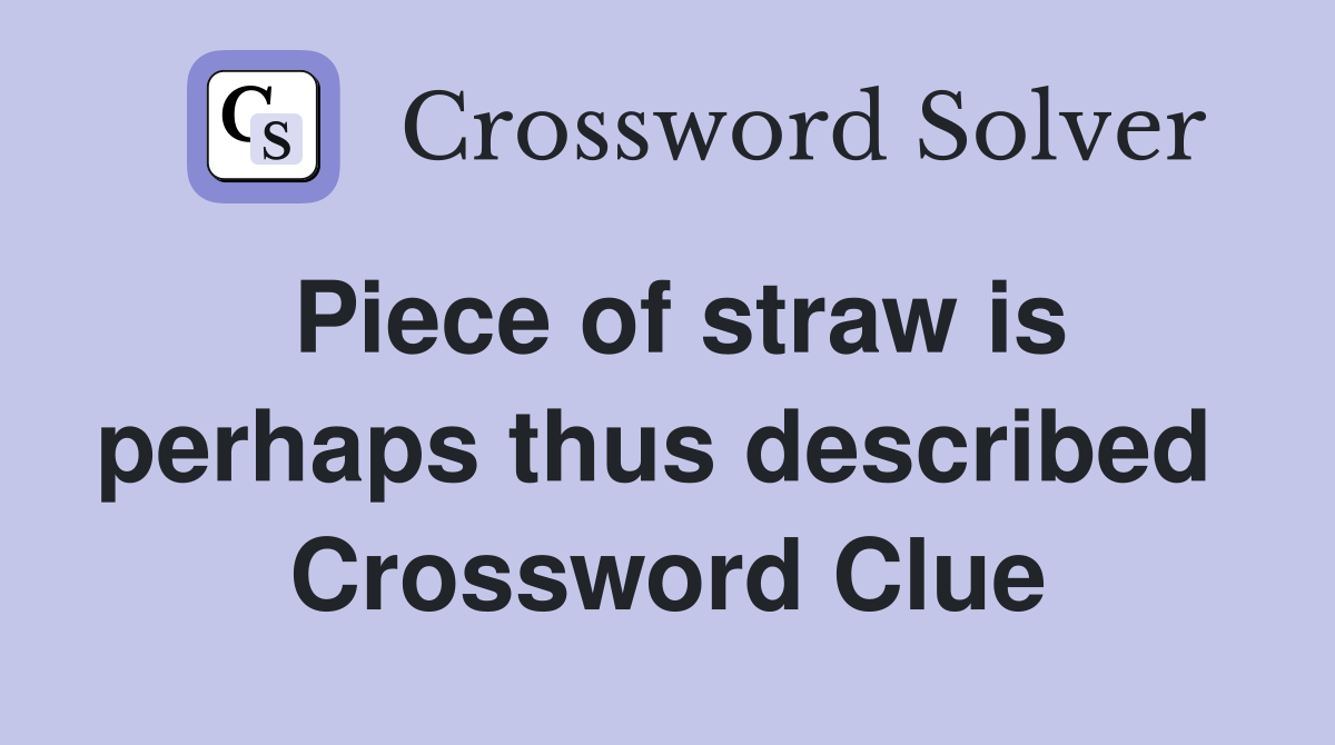 Piece of straw is perhaps thus described  Crossword Clue