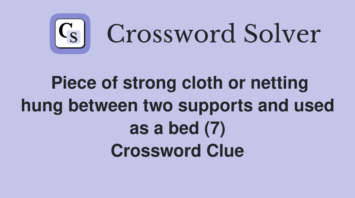 Piece of strong cloth or netting hung between two supports and used as a bed (7) Crossword Clue