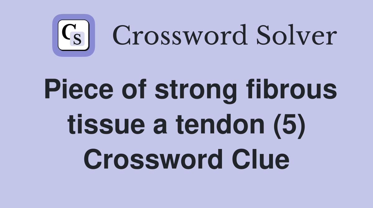 Piece of strong fibrous tissue a tendon (5) Crossword Clue