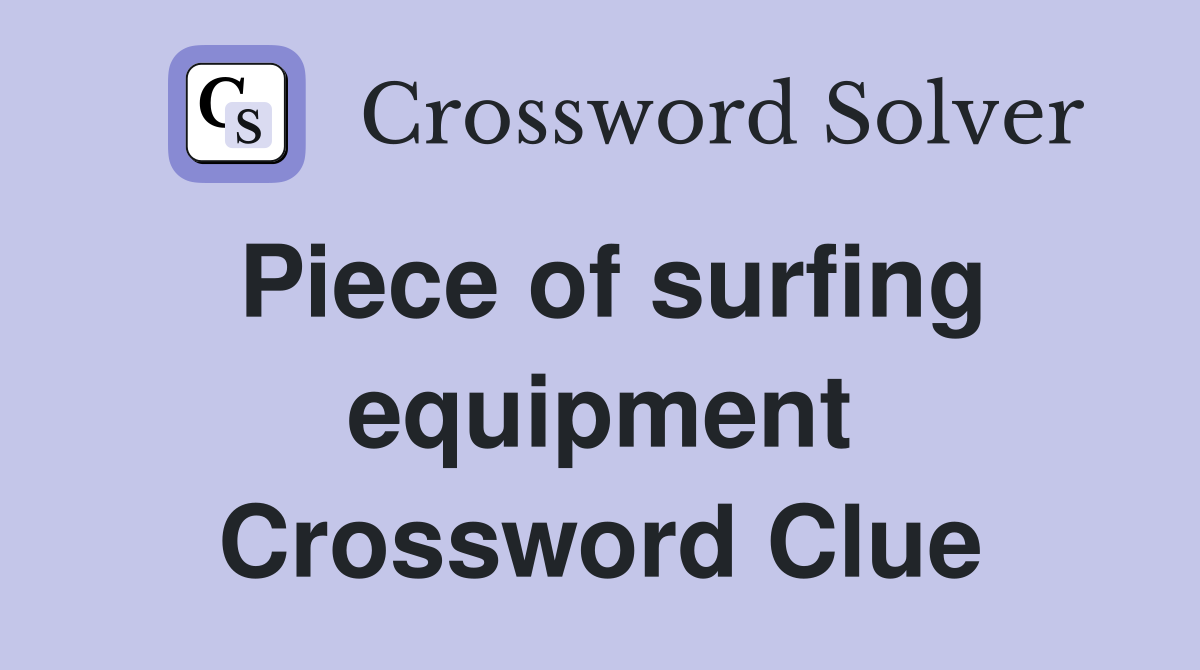 Piece of surfing equipment Crossword Clue