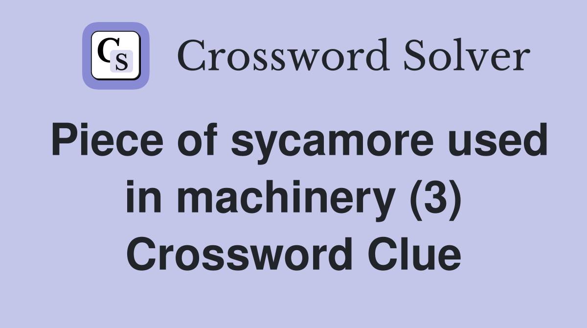 Piece of sycamore used in machinery (3) Crossword Clue