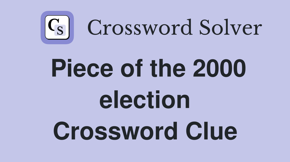 Piece of the 2000 election Crossword Clue