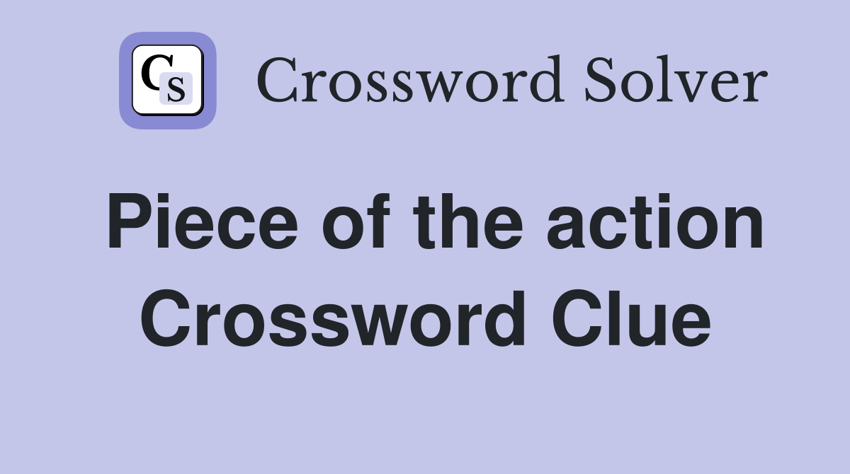 Piece of the action Crossword Clue