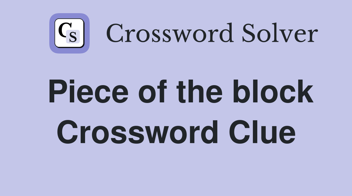 Piece of the block Crossword Clue