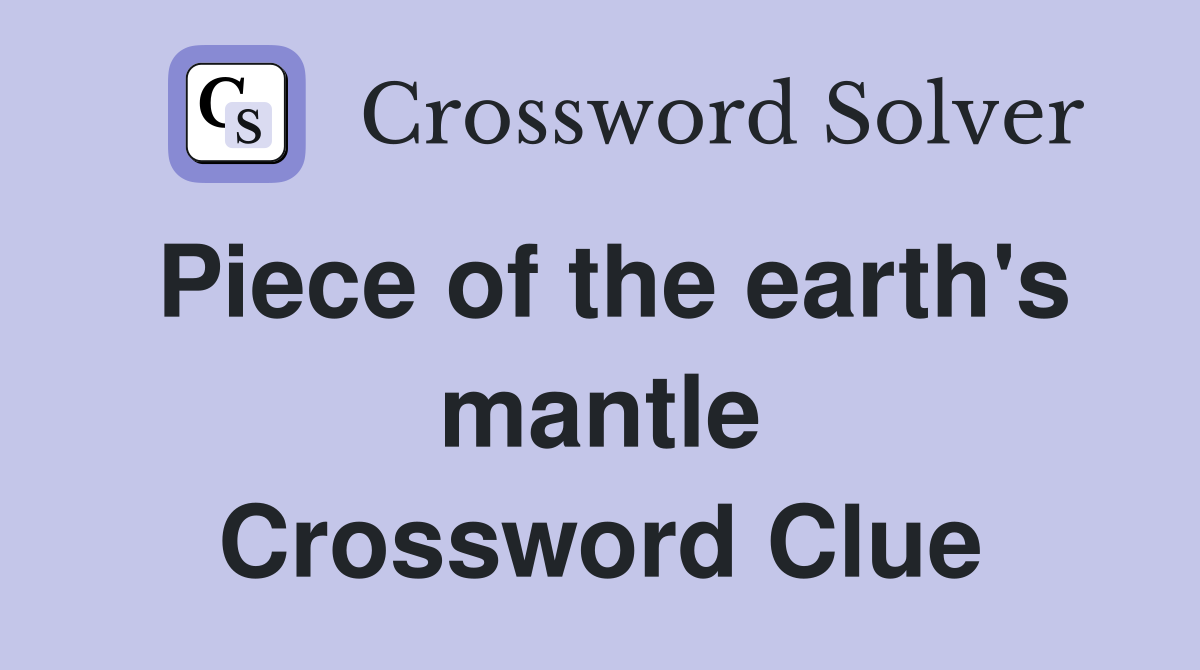 Piece of the earth's mantle Crossword Clue