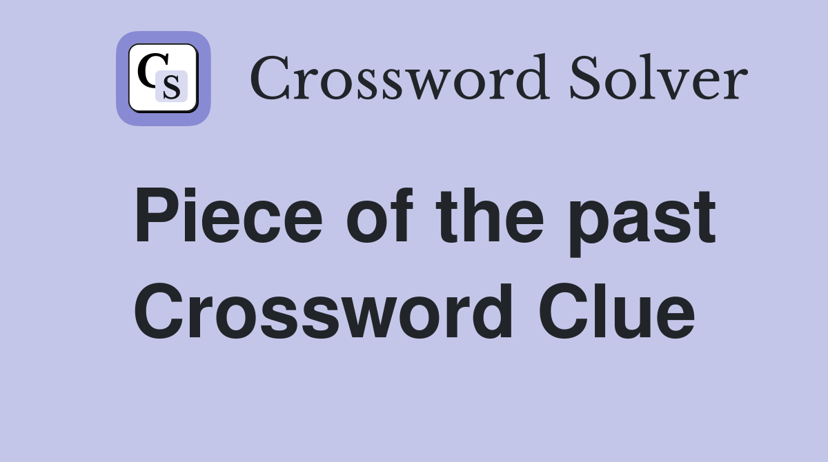 Piece of the past Crossword Clue