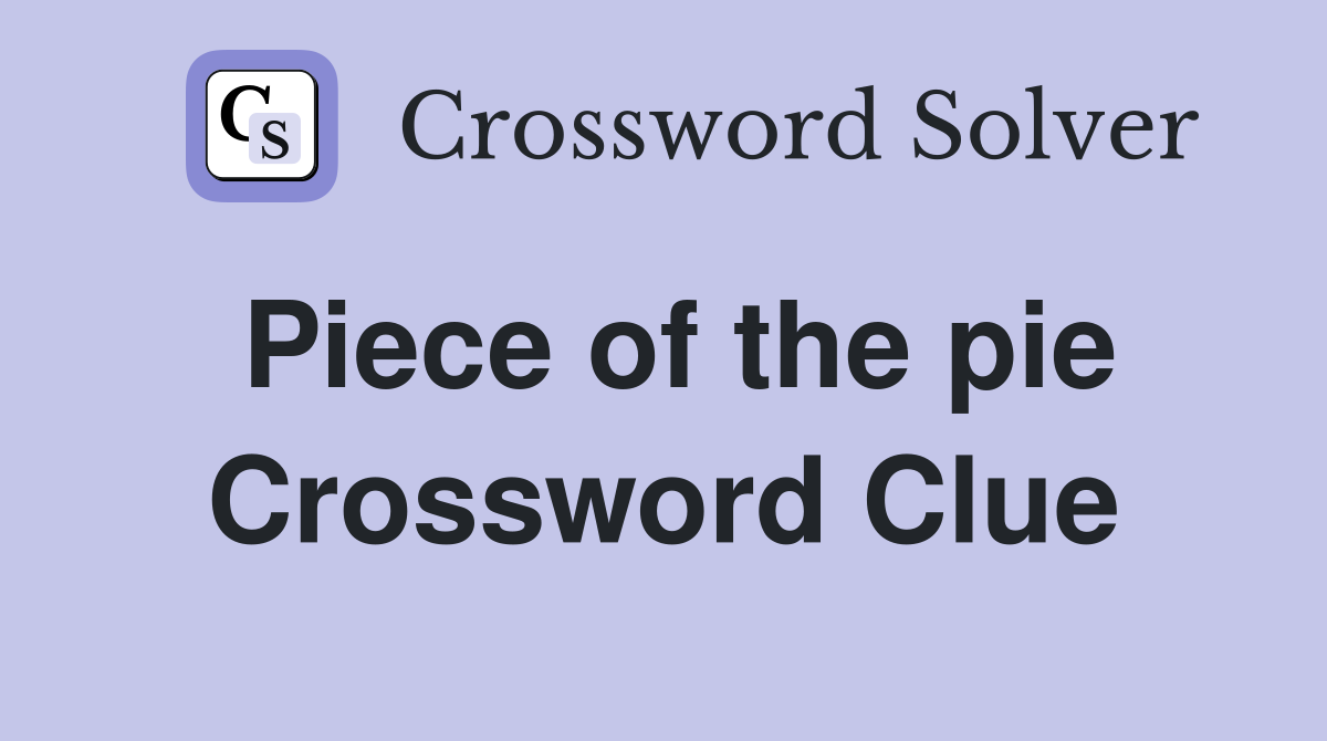 Piece of the pie Crossword Clue Answers Crossword Solver