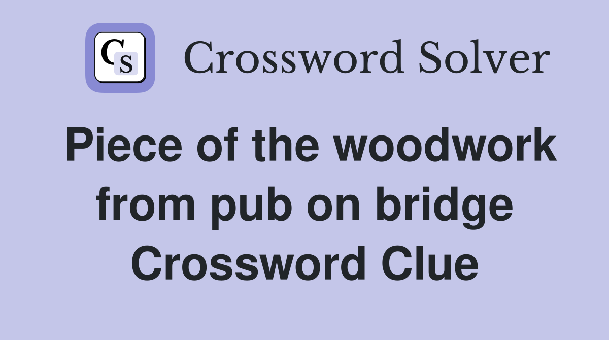 Piece of the woodwork from pub on bridge Crossword Clue