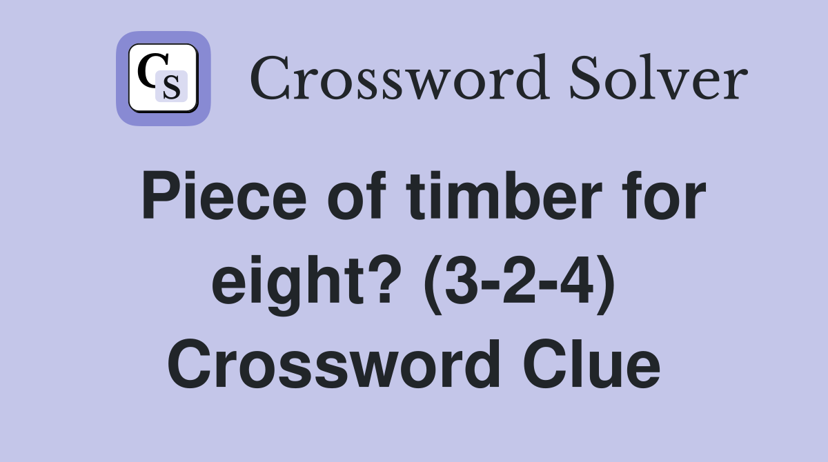 Piece of timber for eight? (3-2-4) Crossword Clue