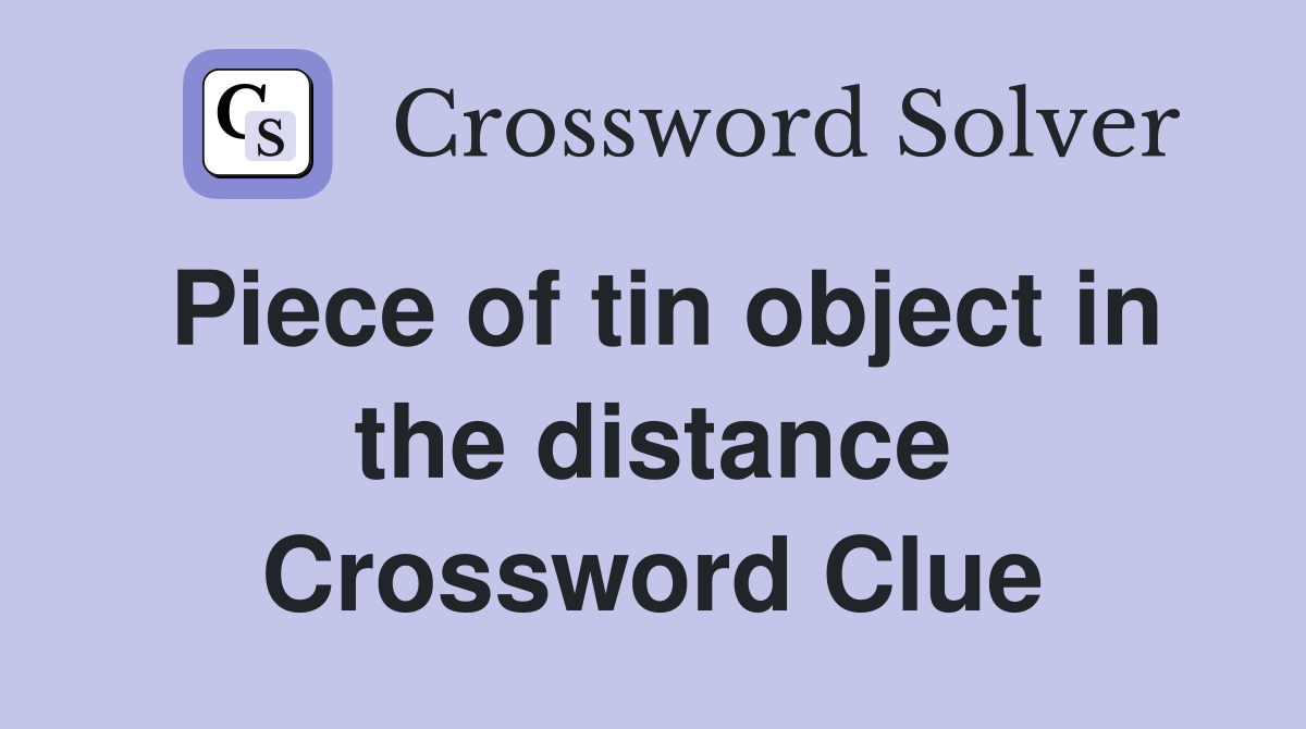 Piece of tin object in the distance Crossword Clue