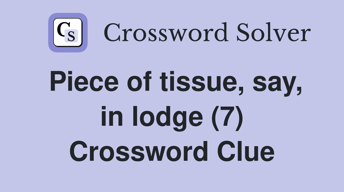 Piece of tissue, say, in lodge (7) Crossword Clue