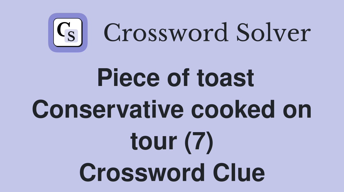Piece of toast Conservative cooked on tour (7) Crossword Clue