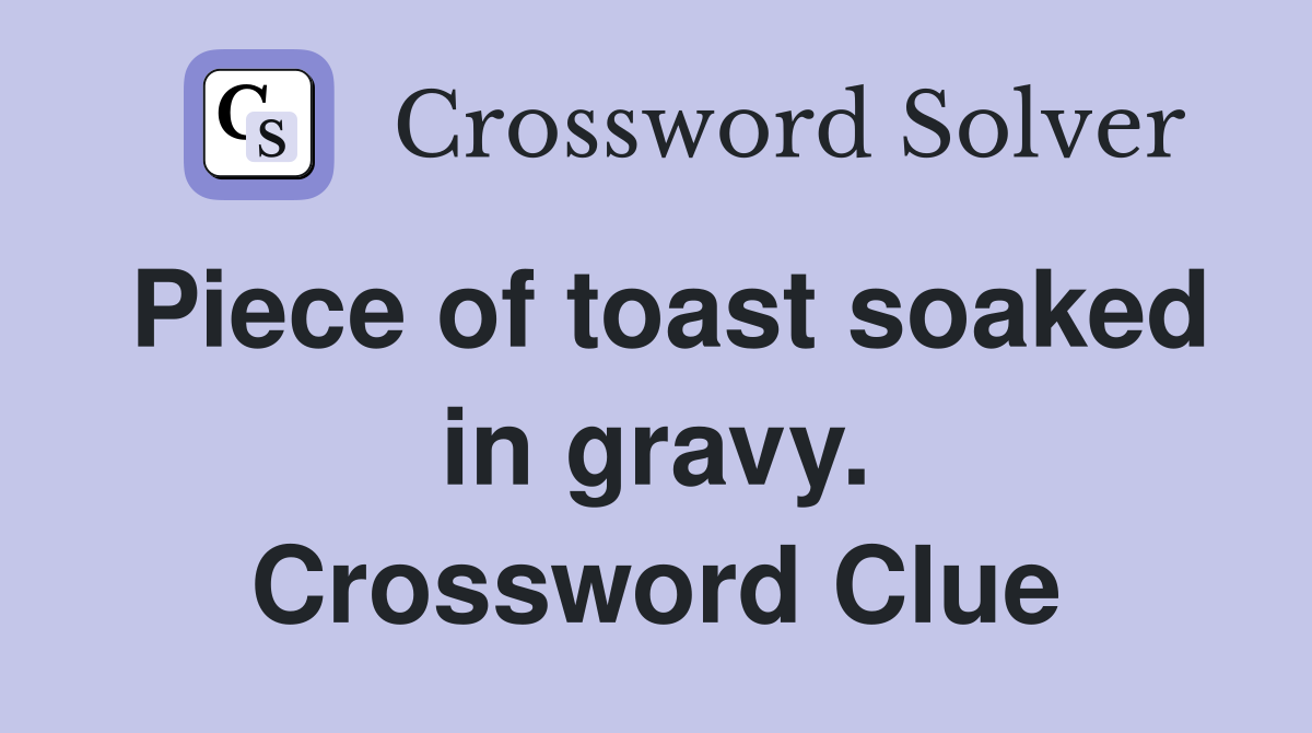 Piece of toast soaked in gravy. Crossword Clue