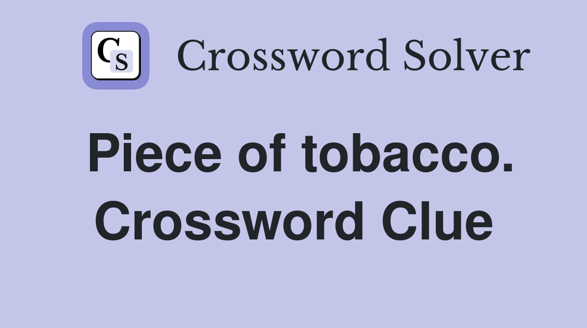 Piece of tobacco. Crossword Clue