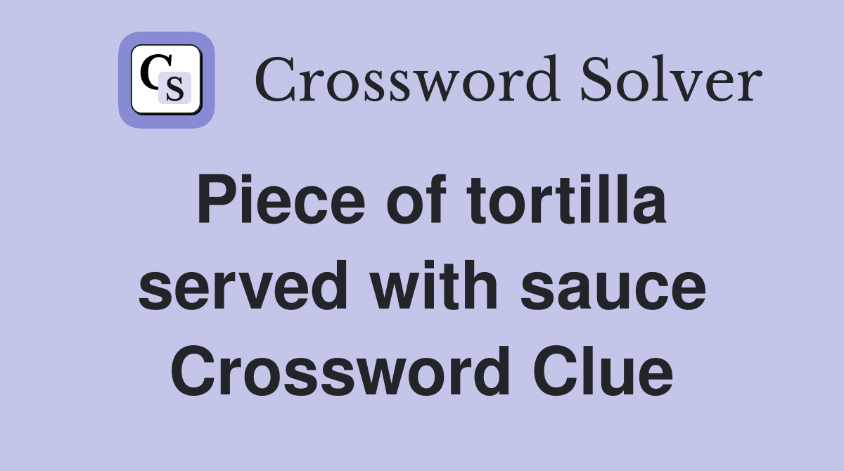 Piece of tortilla served with sauce Crossword Clue