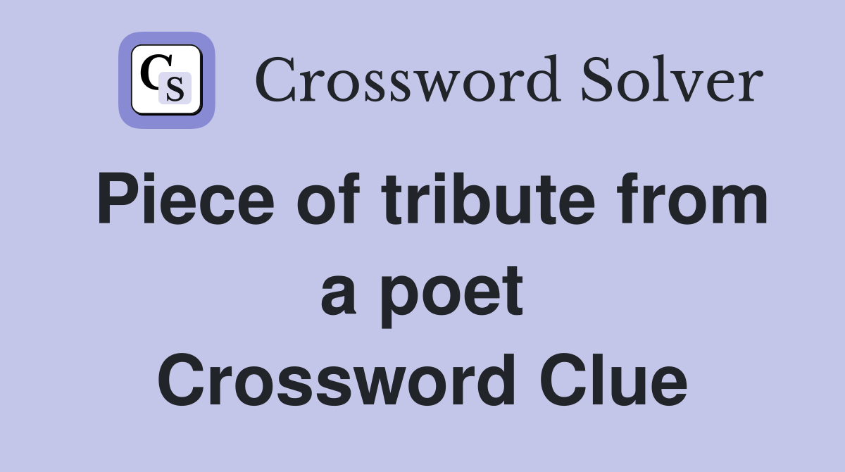 Piece of tribute from a poet Crossword Clue