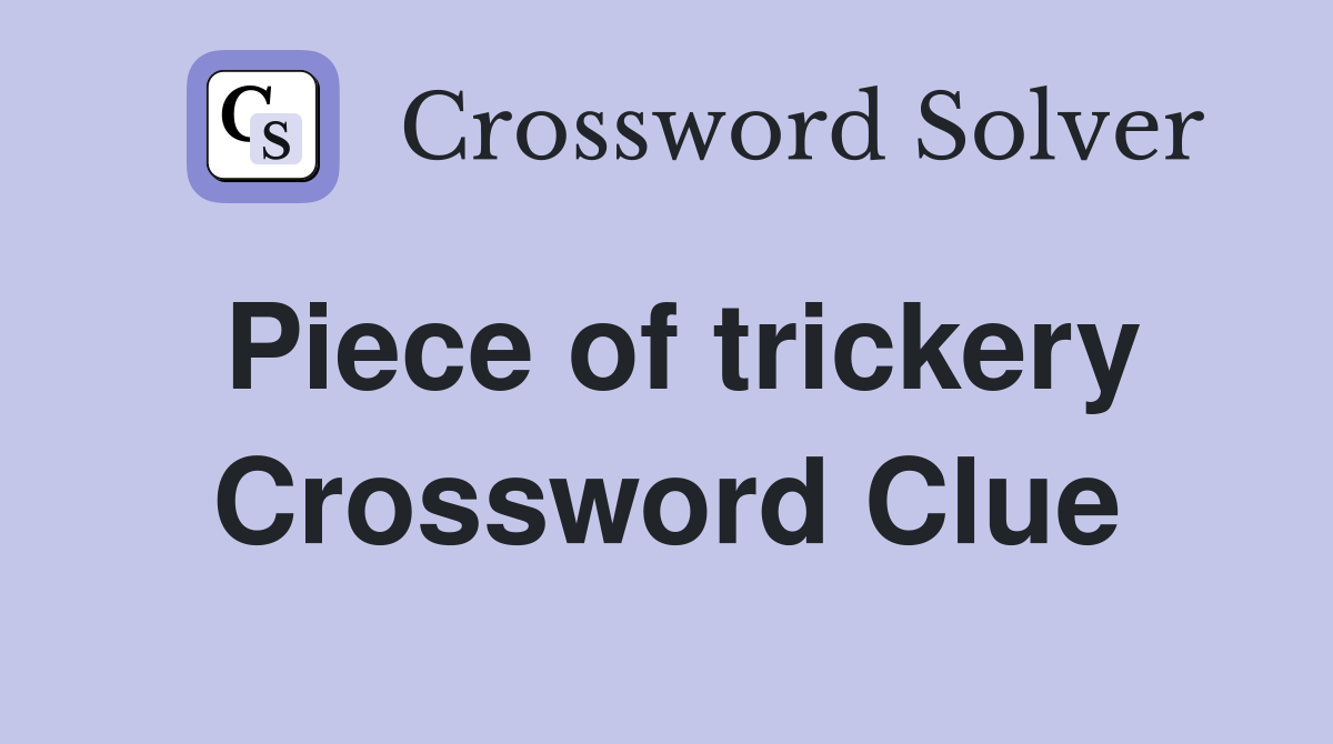 Piece of trickery Crossword Clue