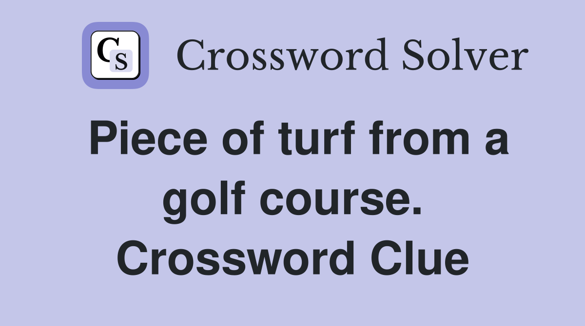 Piece of turf from a golf course. Crossword Clue