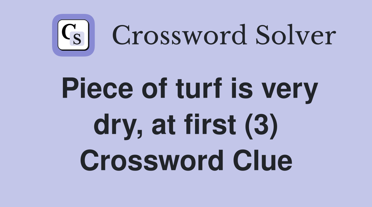 Piece of turf is very dry, at first (3) Crossword Clue