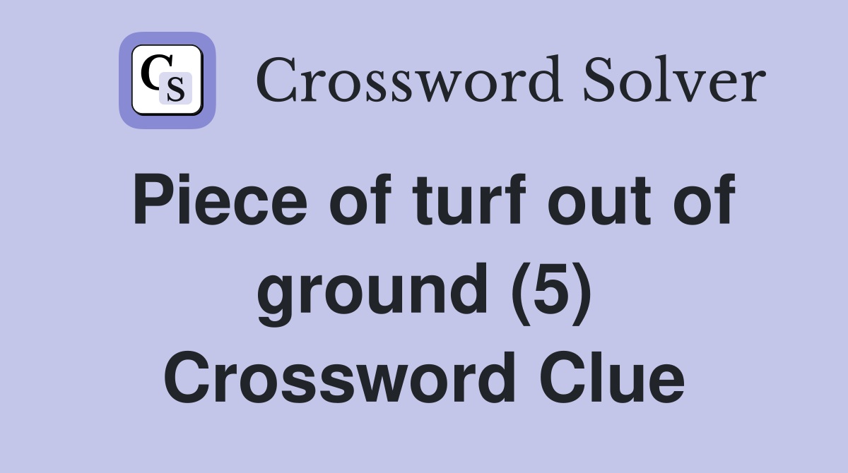 Piece of turf out of ground (5) Crossword Clue