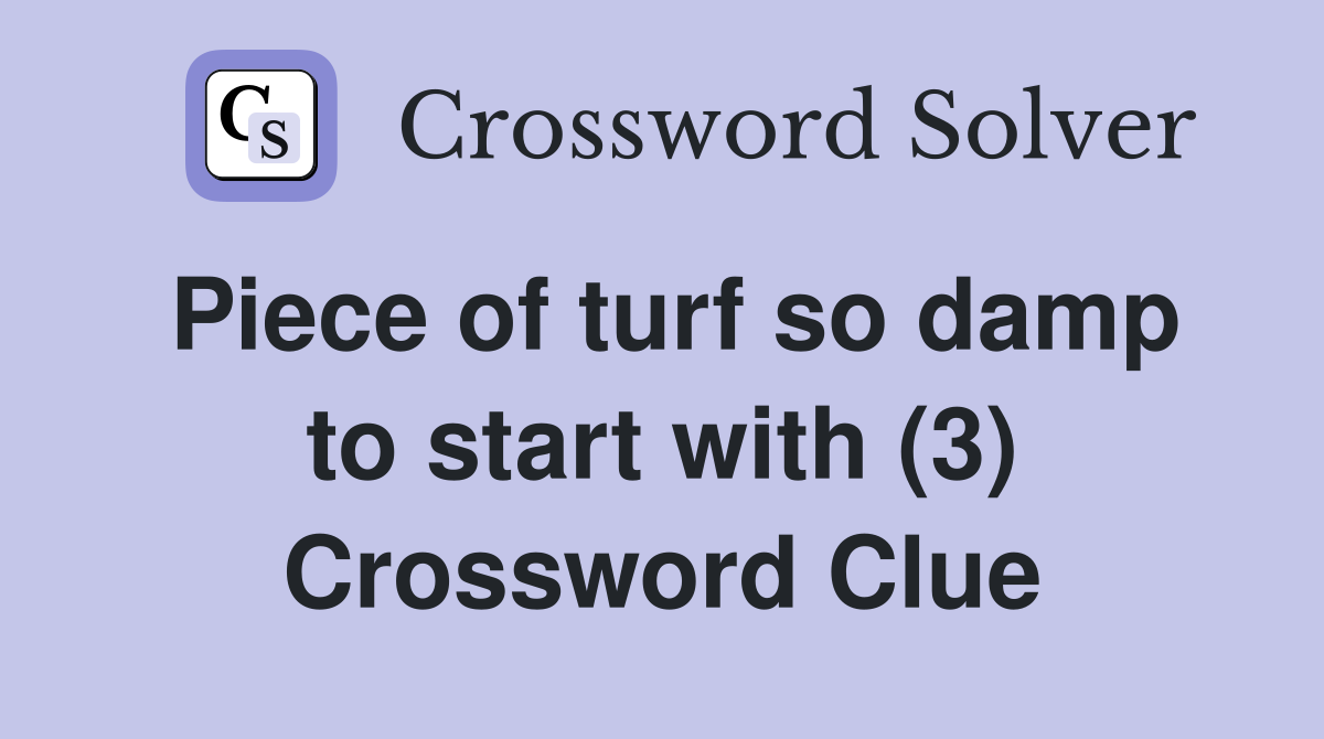 Piece of turf so damp to start with (3) Crossword Clue