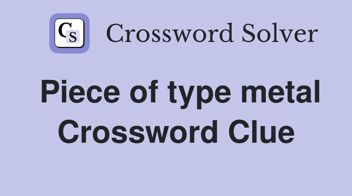 Piece of type metal Crossword Clue