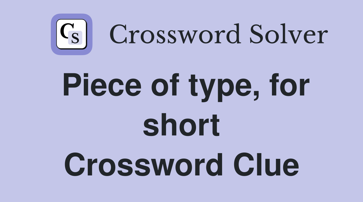 Piece of type, for short Crossword Clue