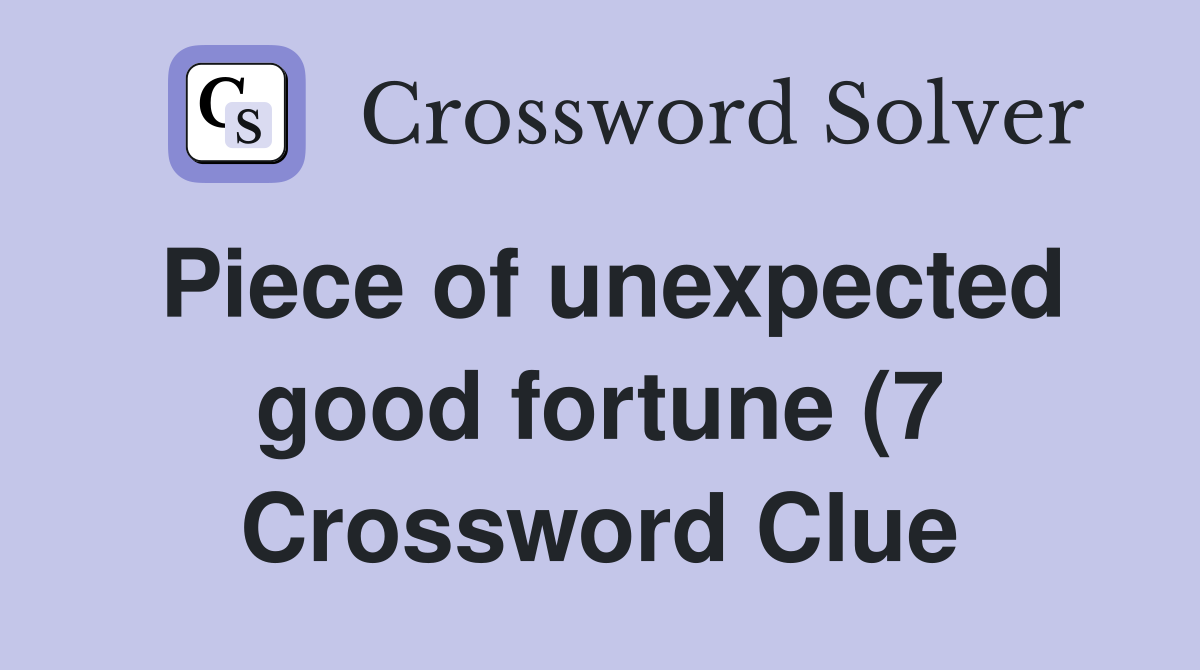 Piece of unexpected good fortune (7) Crossword Clue Answers Piece of unexpected good fortune (7) Crossword Clue Answers