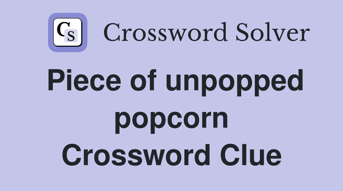 Piece of unpopped popcorn Crossword Clue