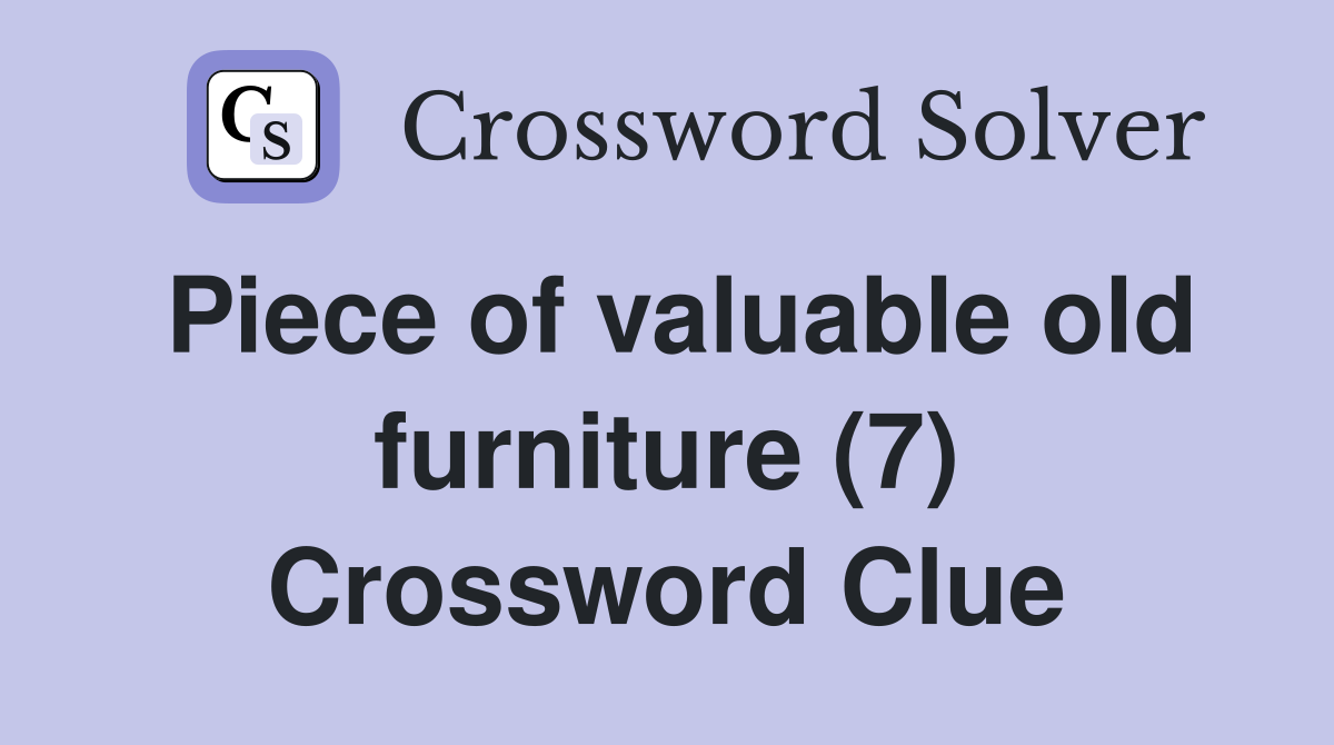 Piece of valuable old furniture (7) Crossword Clue