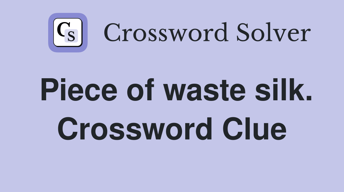 Piece of waste silk. Crossword Clue