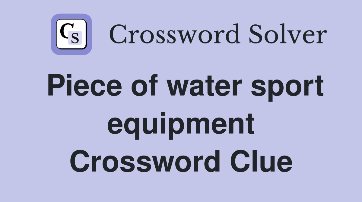 Piece of water sport equipment Crossword Clue