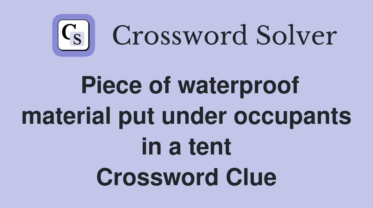 Piece of waterproof material put under occupants in a tent Crossword Clue