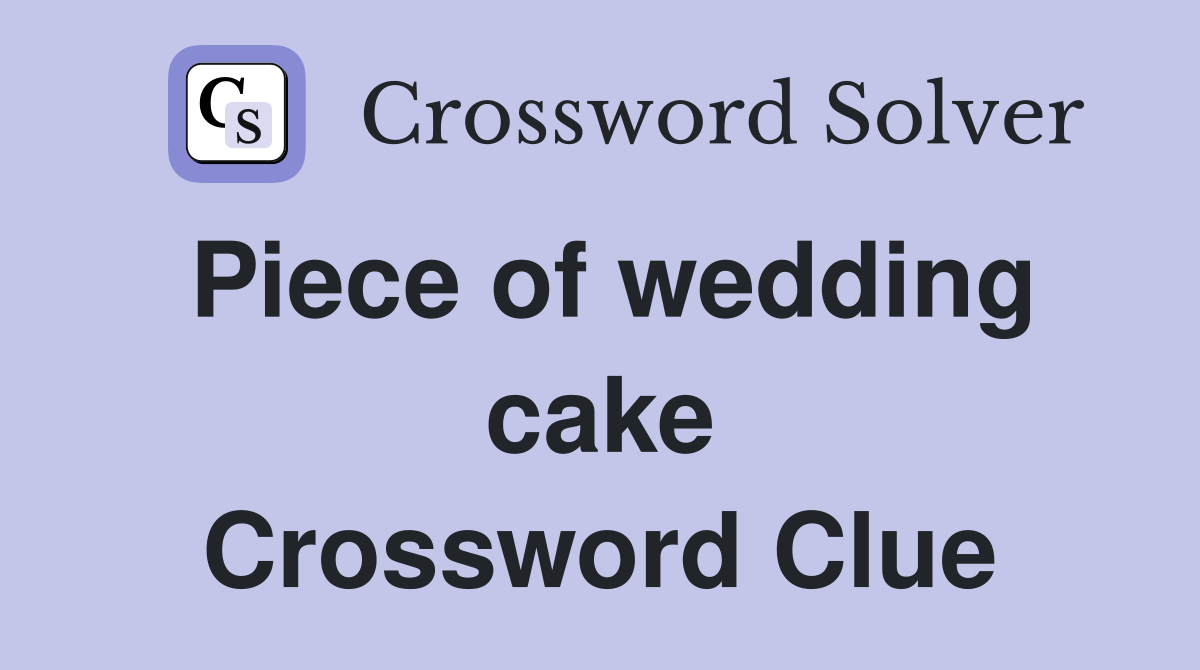 Piece of wedding cake Crossword Clue