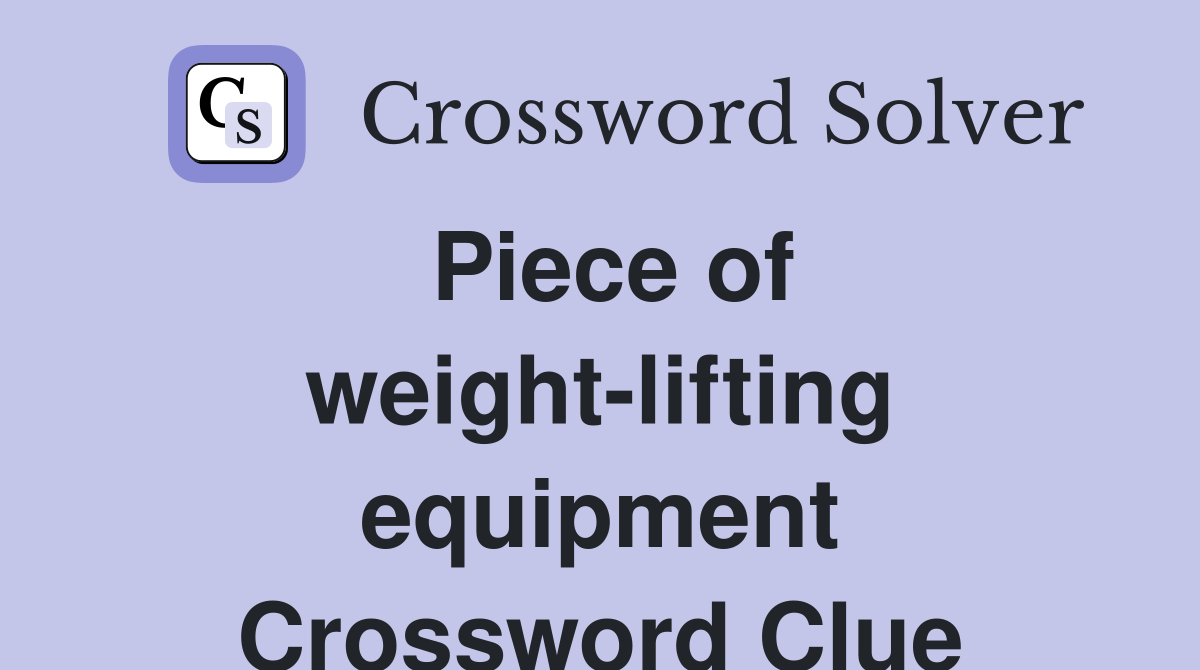 Piece of weight-lifting equipment Crossword Clue