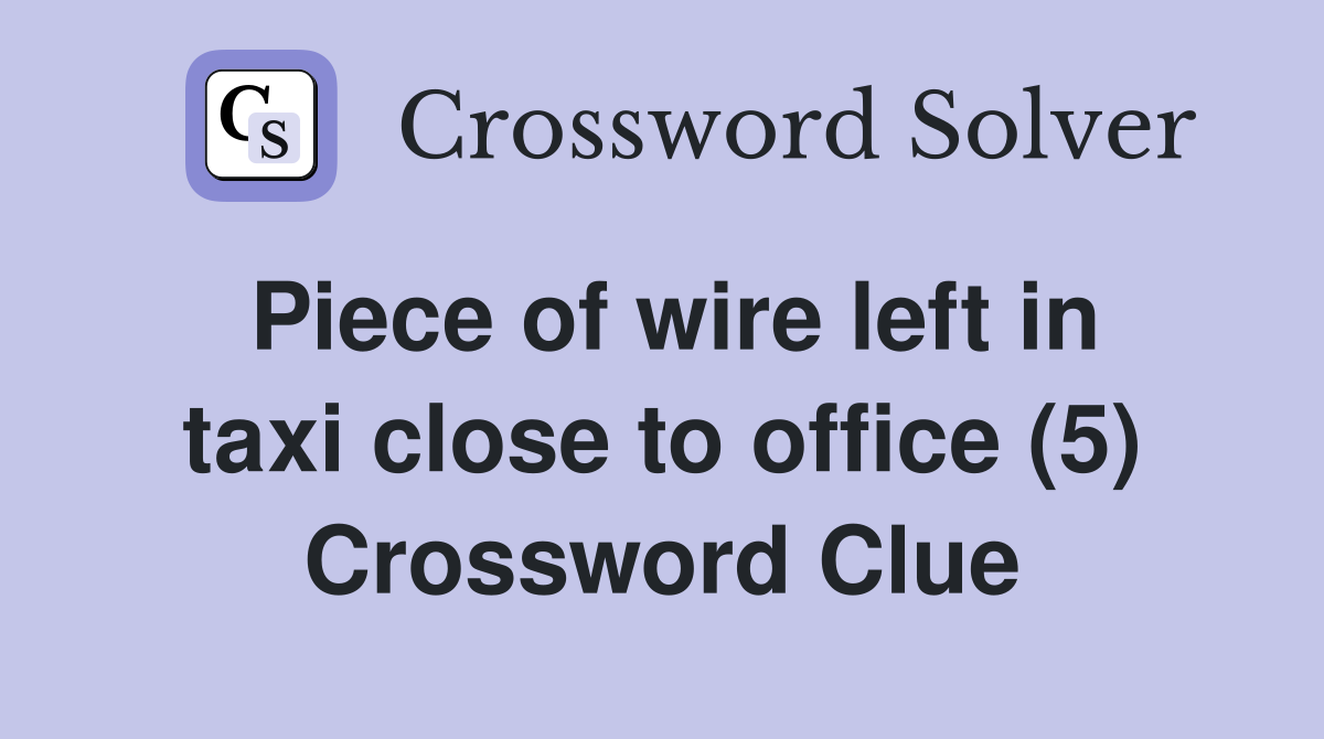 Piece of wire left in taxi close to office (5) Crossword Clue