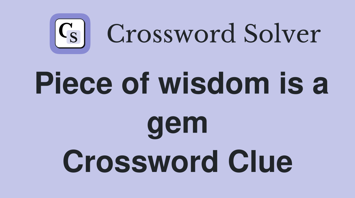 Piece of wisdom is a gem Crossword Clue