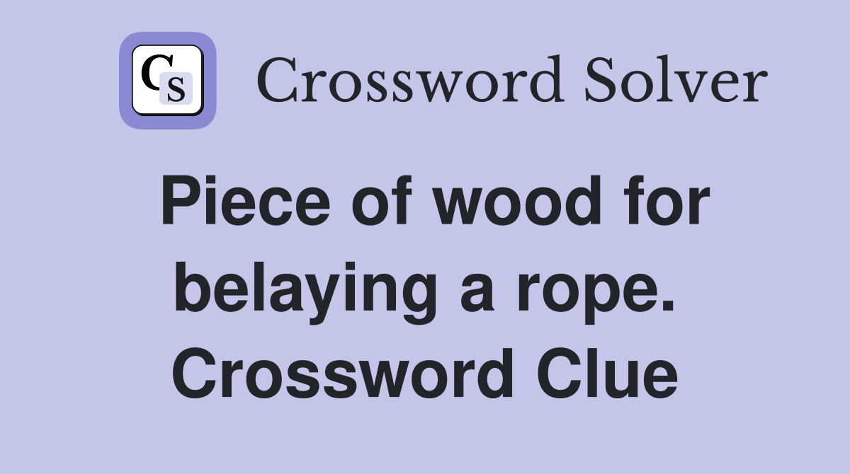 Piece of wood for belaying a rope. Crossword Clue