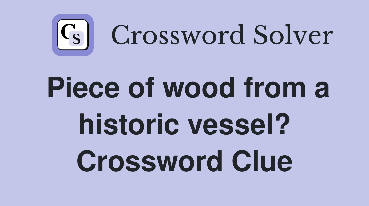 Piece of wood from a historic vessel? Crossword Clue