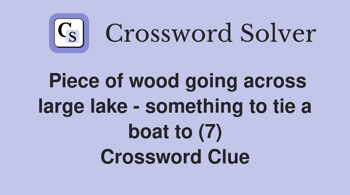 Piece of wood going across large lake - something to tie a boat to (7) Crossword Clue