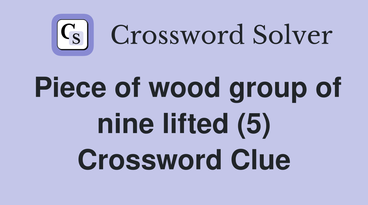 Piece of wood group of nine lifted (5) Crossword Clue