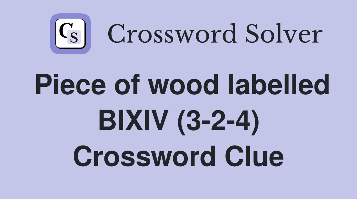 Piece of wood labelled BIXIV (3-2-4) Crossword Clue