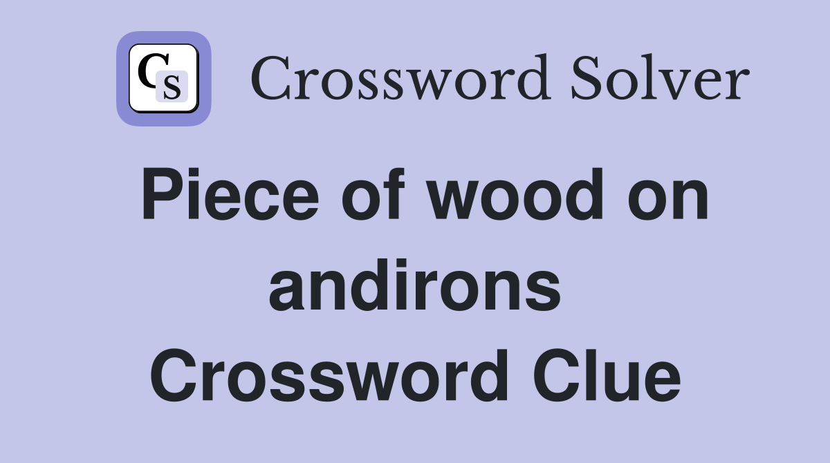 Piece of wood on andirons Crossword Clue
