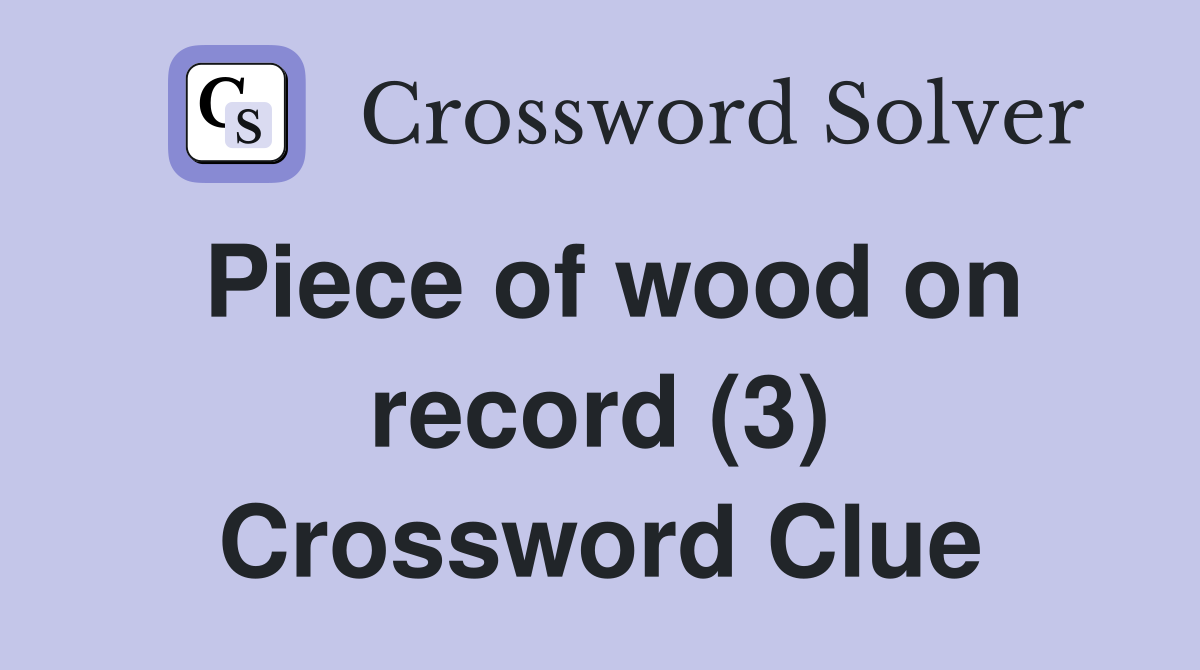 Piece of wood on record (3) Crossword Clue