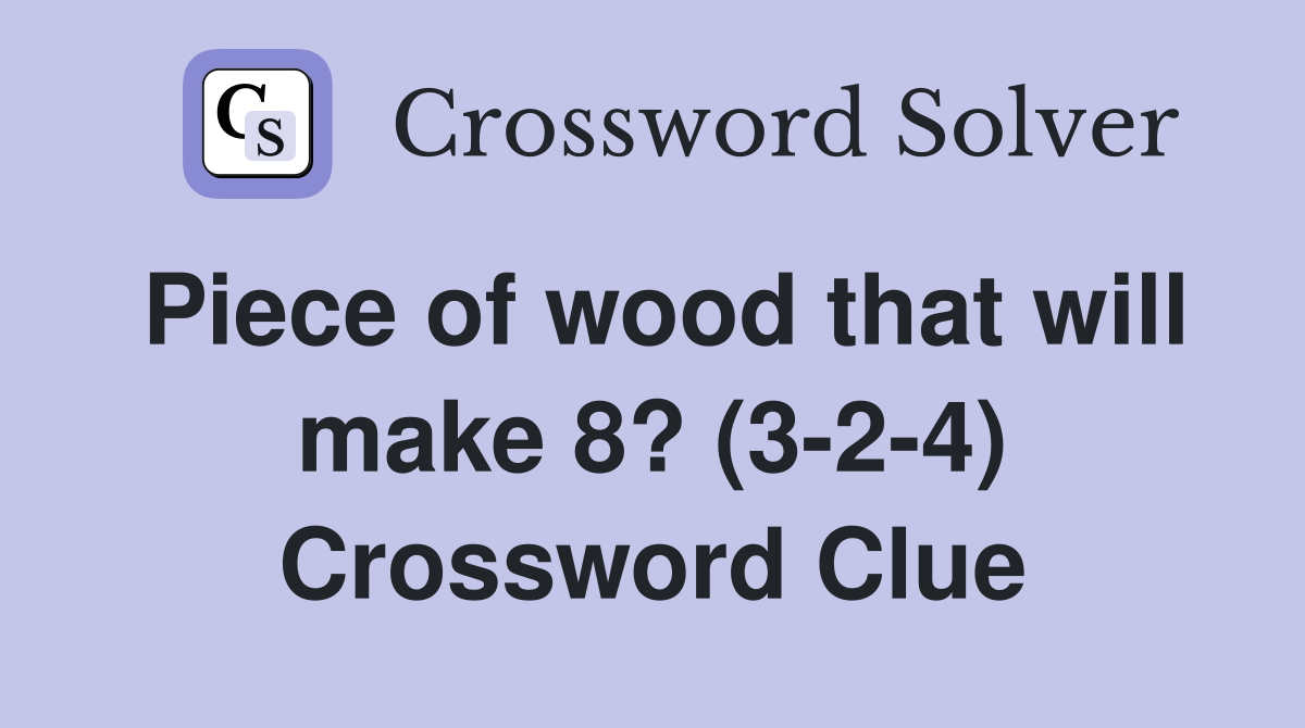 Piece of wood that will make 8? (3-2-4) Crossword Clue