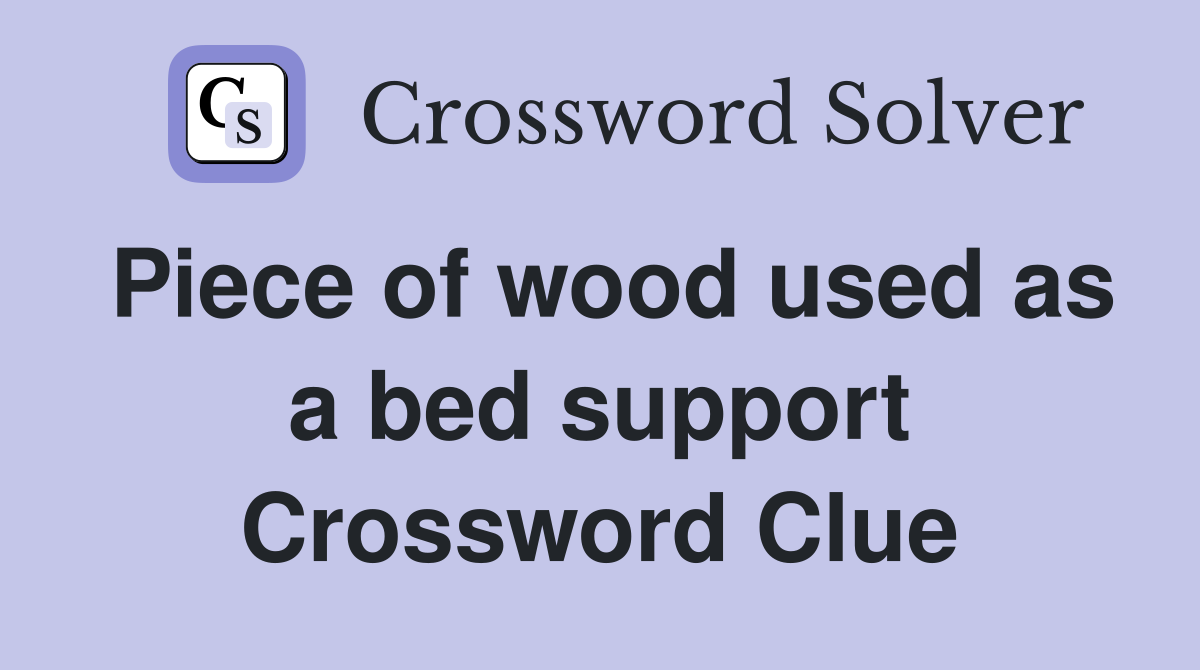 Piece of wood used as a bed support Crossword Clue
