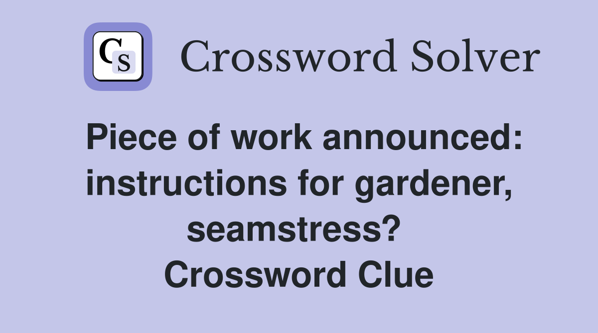 Piece of work announced: instructions for gardener, seamstress?  Crossword Clue