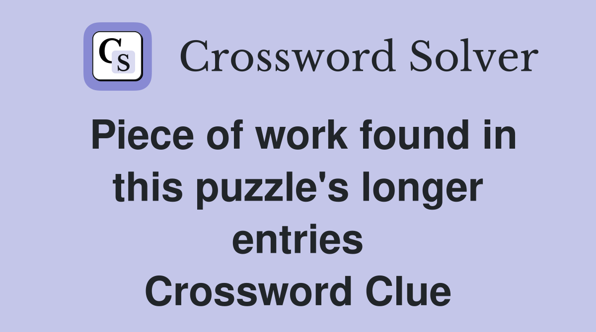Piece of work found in this puzzle's longer entries Crossword Clue