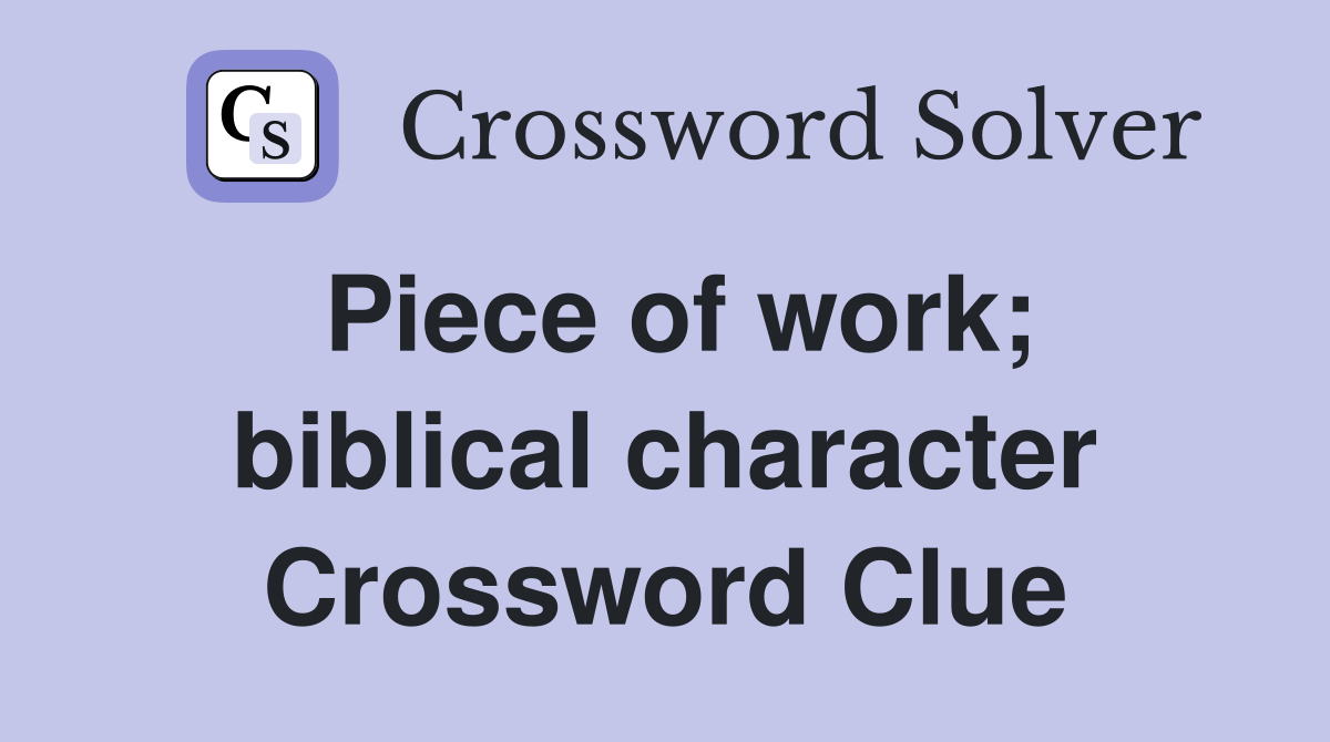 Piece of work; biblical character Crossword Clue